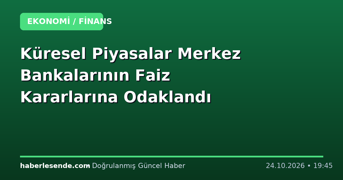 Küresel Piyasalar Merkez Bankalarının Faiz Kararlarına Odaklandı