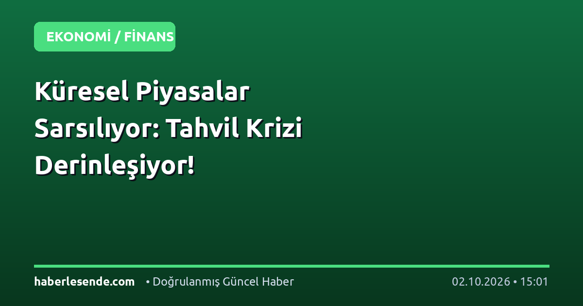 Küresel Piyasalar Sarsılıyor: Tahvil Krizi Derinleşiyor!