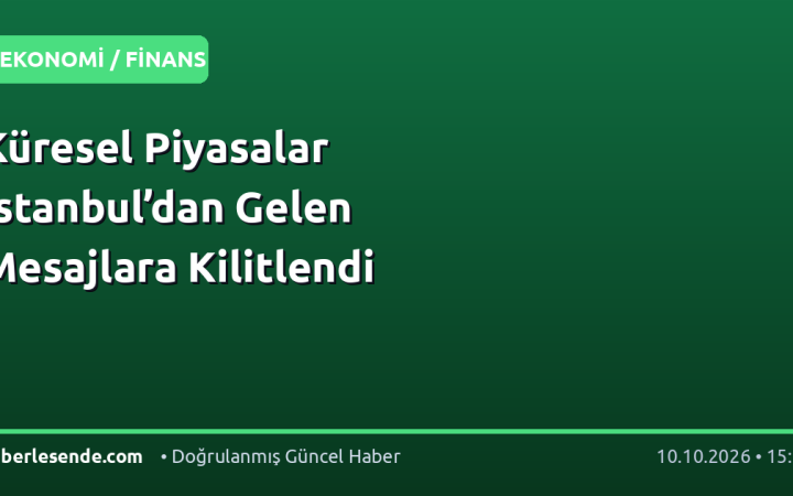 Küresel Piyasalar İstanbul’dan Gelen Mesajlara Kilitlendi