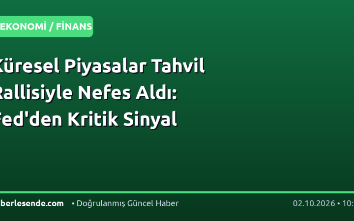 Küresel Piyasalar Tahvil Rallisiyle Nefes Aldı: Fed'den Kritik Sinyal