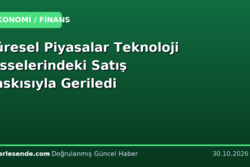 Küresel Piyasalar Teknoloji Hisselerindeki Satış Baskısıyla Geriledi