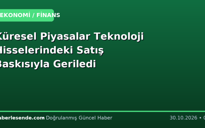Küresel Piyasalar Teknoloji Hisselerindeki Satış Baskısıyla Geriledi