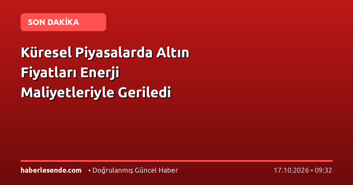 Küresel Piyasalarda Altın Fiyatları Enerji Maliyetleriyle Geriledi