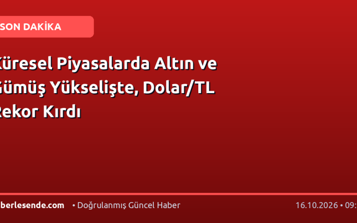 Küresel Piyasalarda Altın ve Gümüş Yükselişte, Dolar/TL Rekor Kırdı