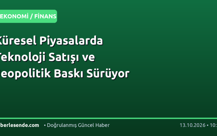 Küresel Piyasalarda Teknoloji Satışı ve Jeopolitik Baskı Sürüyor