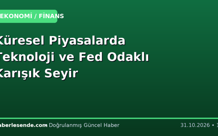 Küresel Piyasalarda Teknoloji ve Fed Odaklı Karışık Seyir