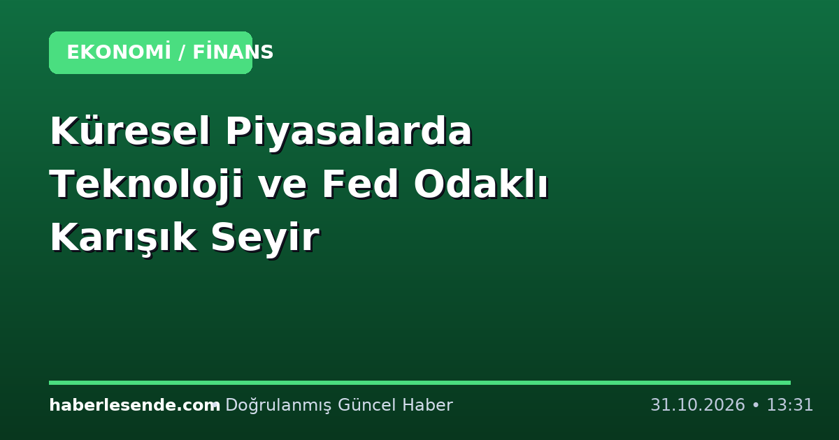 Küresel Piyasalarda Teknoloji ve Fed Odaklı Karışık Seyir