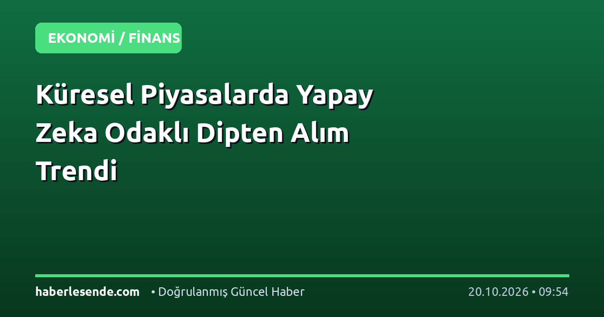Küresel Piyasalarda Yapay Zeka Odaklı Dipten Alım Trendi