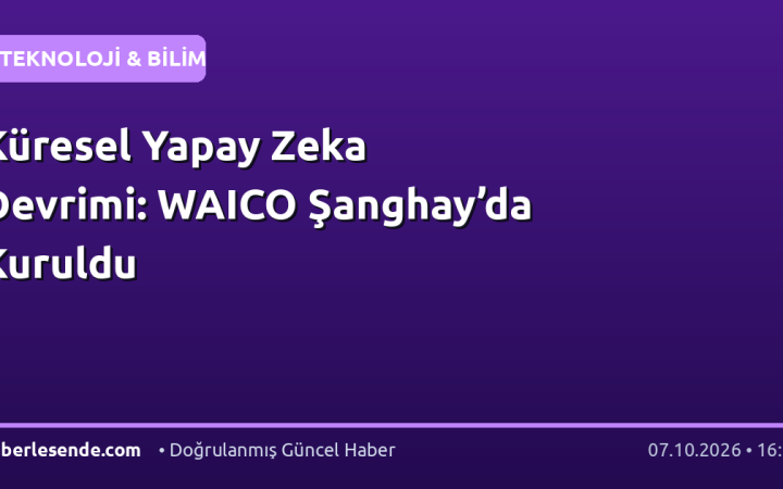 Küresel Yapay Zeka Devrimi: WAICO Şanghay’da Kuruldu