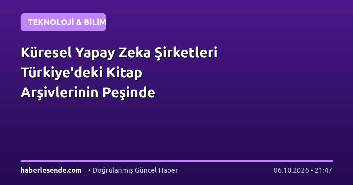 Küresel Yapay Zeka Şirketleri Türkiye'deki Kitap Arşivlerinin Peşinde
