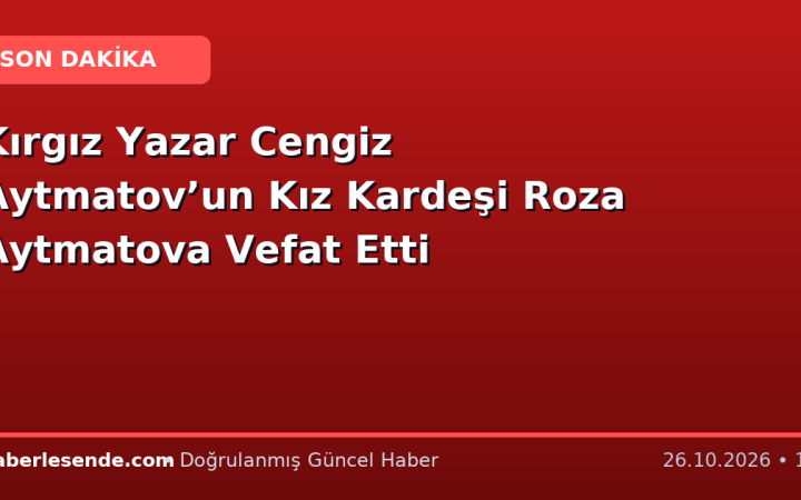 Kırgız Yazar Cengiz Aytmatov’un Kız Kardeşi Roza Aytmatova Vefat Etti