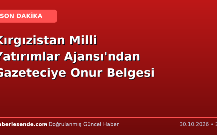 Kırgızistan Milli Yatırımlar Ajansı'ndan Gazeteciye Onur Belgesi