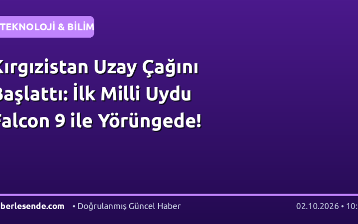 Kırgızistan Uzay Çağını Başlattı: İlk Milli Uydu Falcon 9 ile Yörüngede!