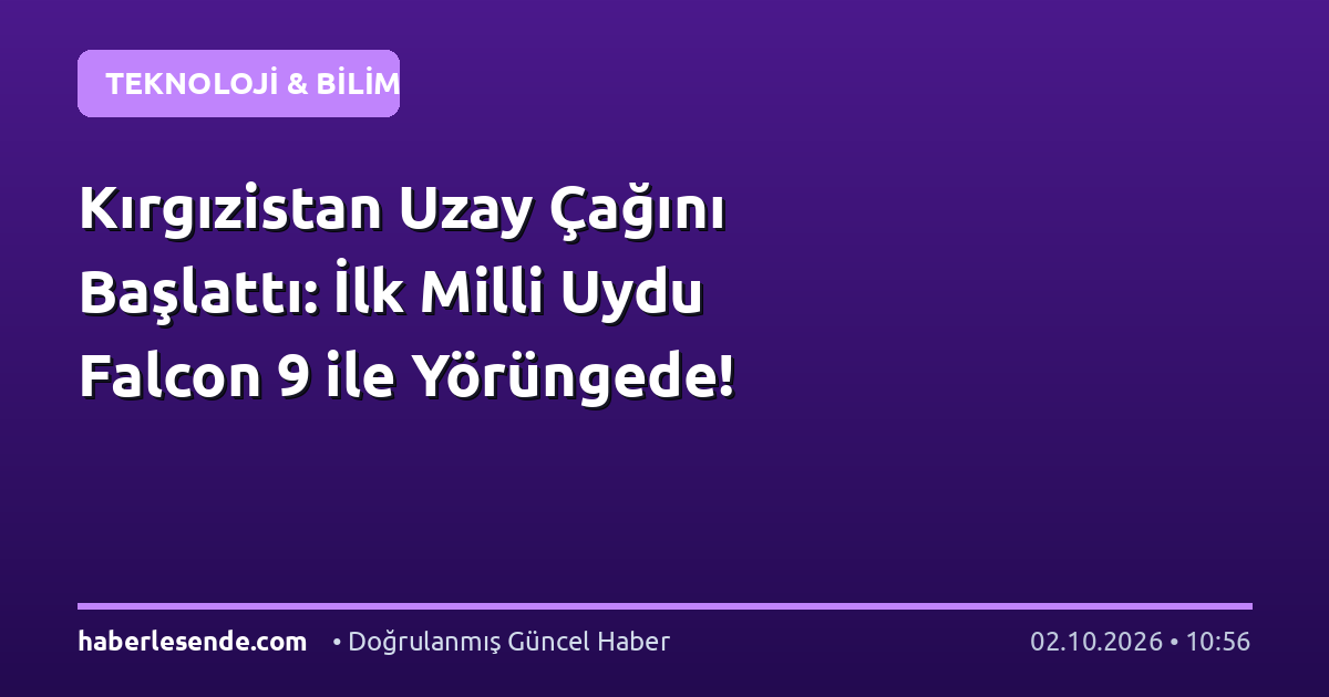 Kırgızistan Uzay Çağını Başlattı: İlk Milli Uydu Falcon 9 ile Yörüngede!