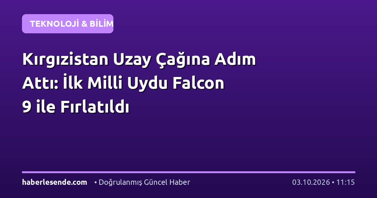 Kırgızistan Uzay Çağına Adım Attı: İlk Milli Uydu Falcon 9 ile Fırlatıldı