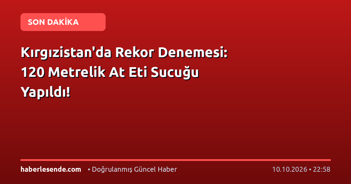 Kırgızistan'da Rekor Denemesi: 120 Metrelik At Eti Sucuğu Yapıldı!