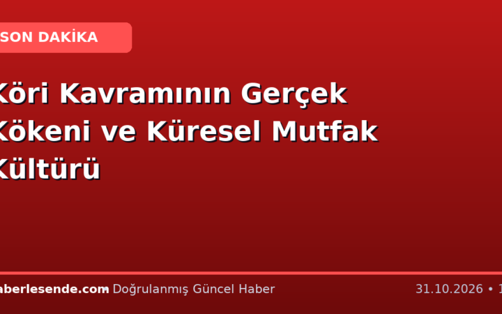 Köri Kavramının Gerçek Kökeni ve Küresel Mutfak Kültürü
