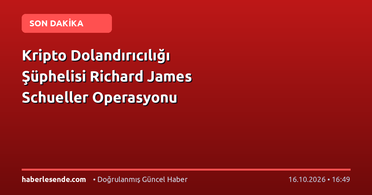 Kripto Dolandırıcılığı Şüphelisi Richard James Schueller Operasyonu