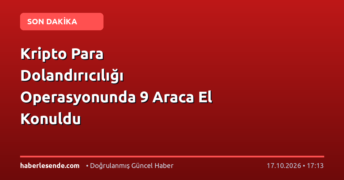 Kripto Para Dolandırıcılığı Operasyonunda 9 Araca El Konuldu