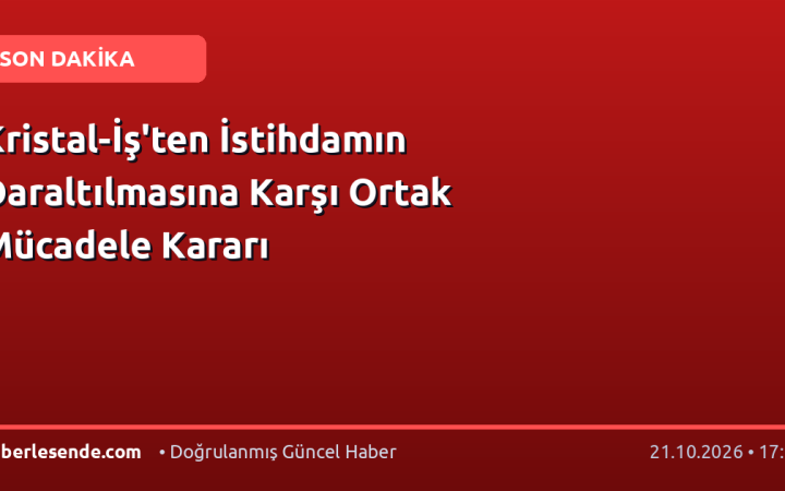 Kristal-İş'ten İstihdamın Daraltılmasına Karşı Ortak Mücadele Kararı