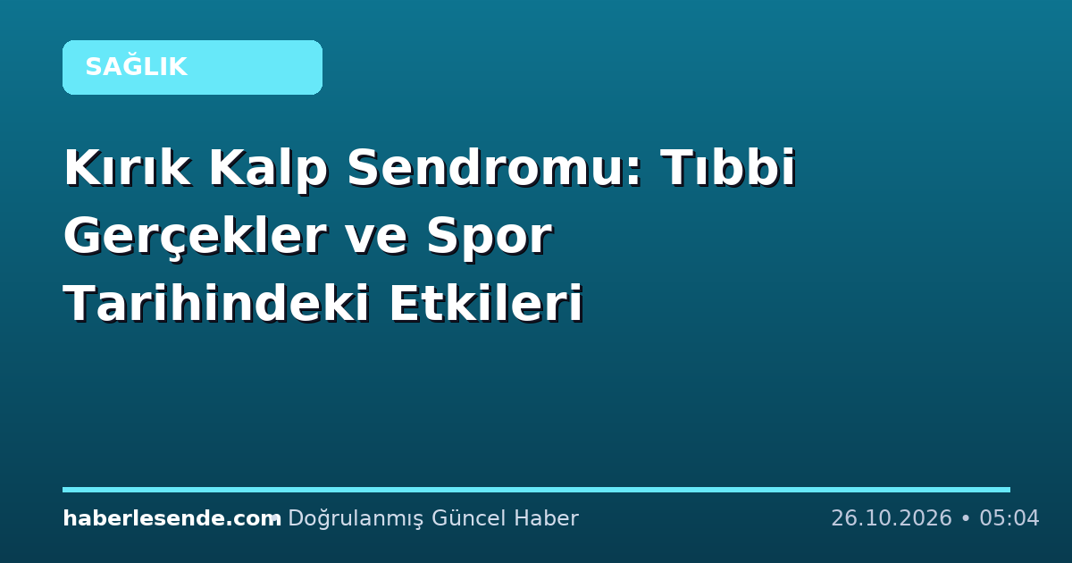 Kırık Kalp Sendromu: Tıbbi Gerçekler ve Spor Tarihindeki Etkileri