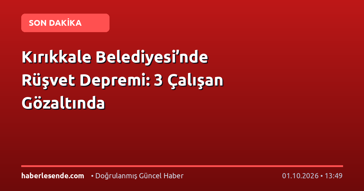 Kırıkkale Belediyesi’nde Rüşvet Depremi: 3 Çalışan Gözaltında