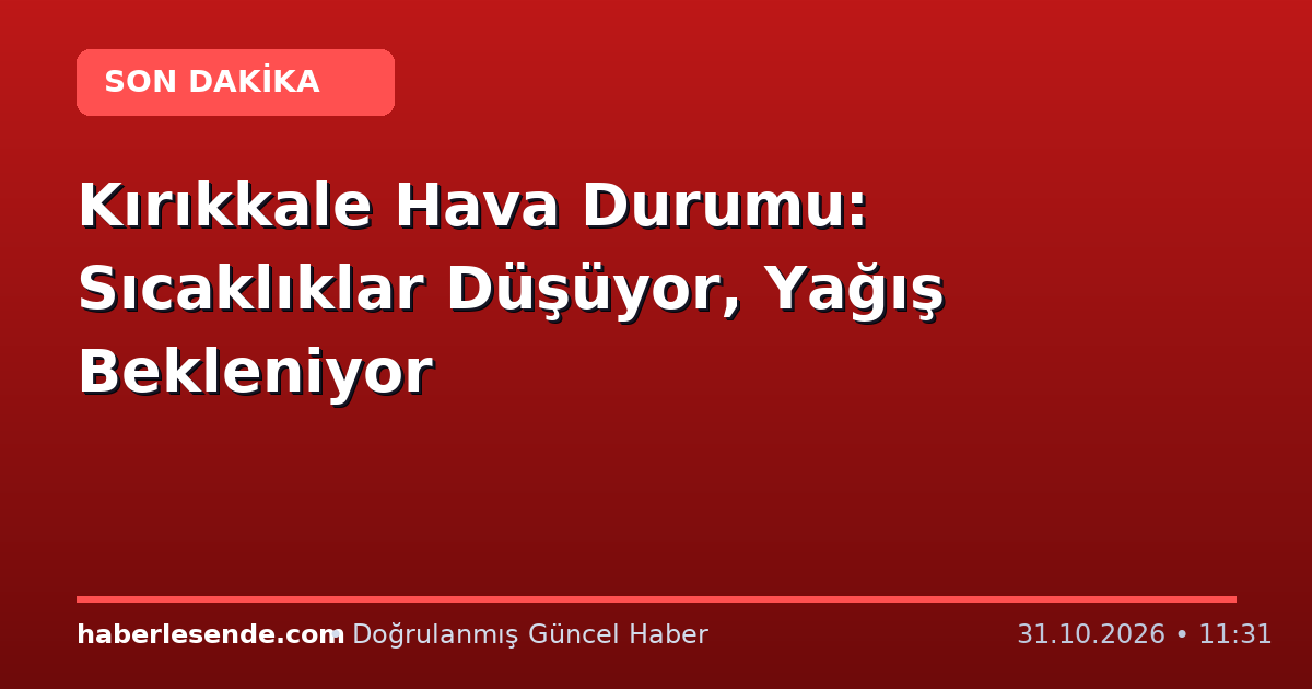 Kırıkkale Hava Durumu: Sıcaklıklar Düşüyor, Yağış Bekleniyor