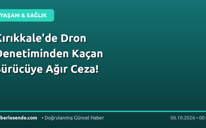 Kırıkkale'de Dron Denetiminden Kaçan Sürücüye Ağır Ceza!