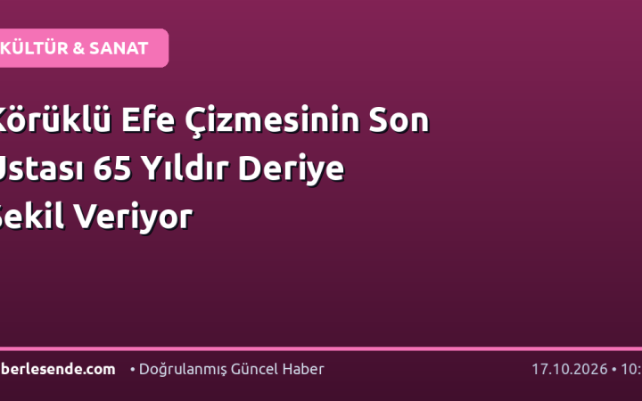 Körüklü Efe Çizmesinin Son Ustası 65 Yıldır Deriye Şekil Veriyor