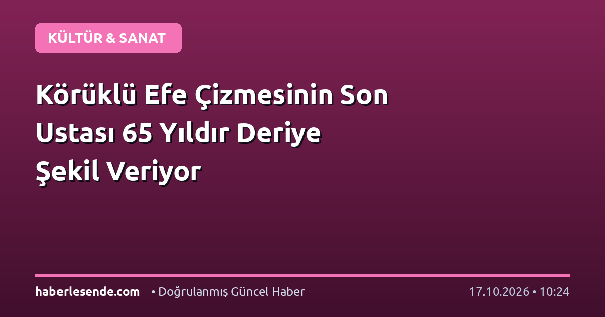 Körüklü Efe Çizmesinin Son Ustası 65 Yıldır Deriye Şekil Veriyor
