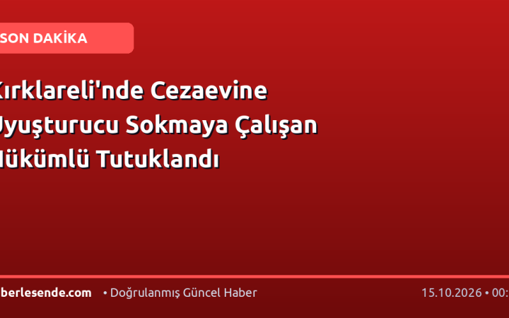 Kırklareli'nde Cezaevine Uyuşturucu Sokmaya Çalışan Hükümlü Tutuklandı