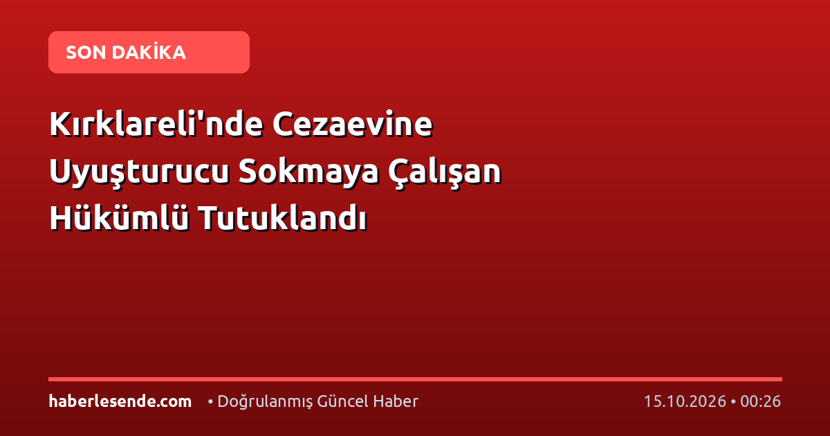 Kırklareli'nde Cezaevine Uyuşturucu Sokmaya Çalışan Hükümlü Tutuklandı