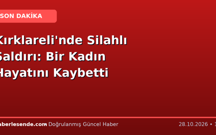 Kırklareli'nde Silahlı Saldırı: Bir Kadın Hayatını Kaybetti