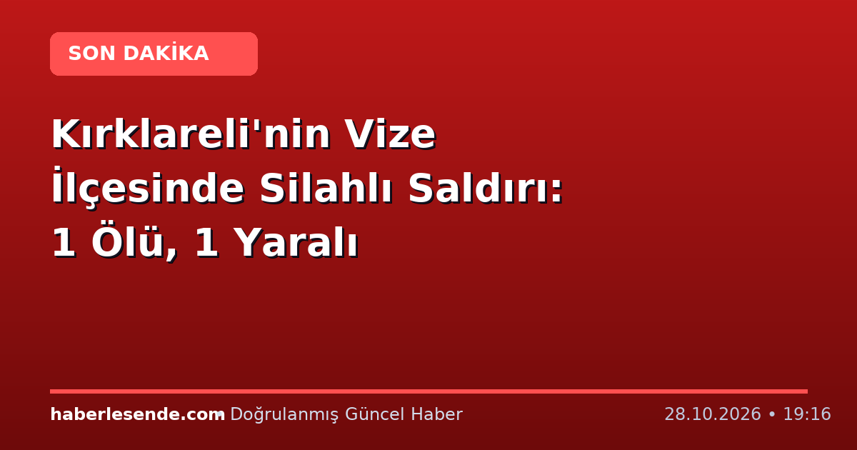 Kırklareli'nin Vize İlçesinde Silahlı Saldırı: 1 Ölü, 1 Yaralı