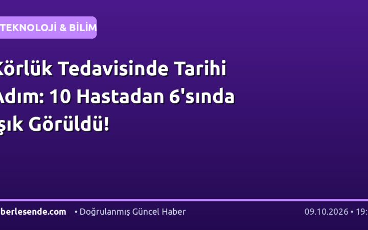 Körlük Tedavisinde Tarihi Adım: 10 Hastadan 6'sında Işık Görüldü!