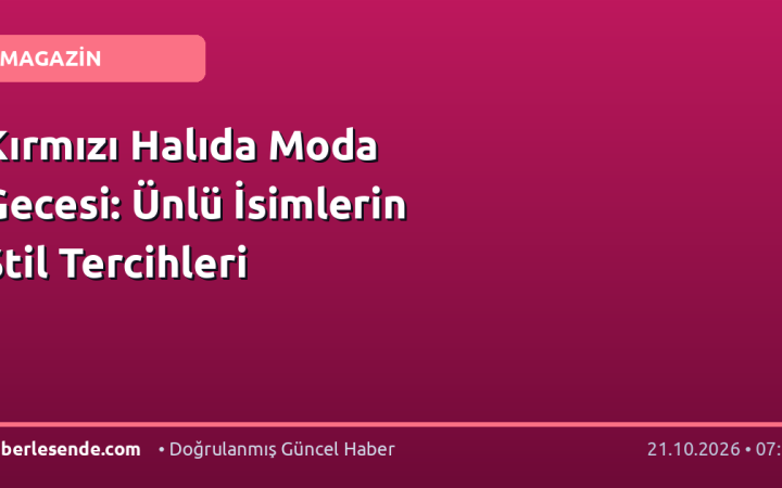 Kırmızı Halıda Moda Gecesi: Ünlü İsimlerin Stil Tercihleri