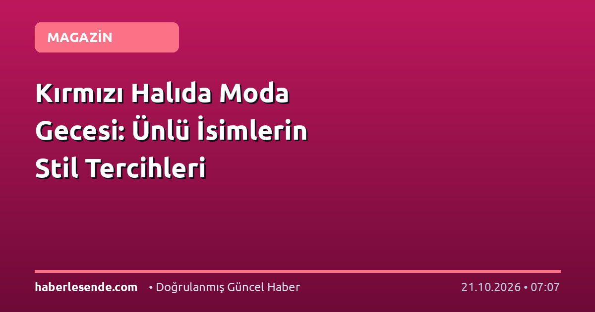 Kırmızı Halıda Moda Gecesi: Ünlü İsimlerin Stil Tercihleri