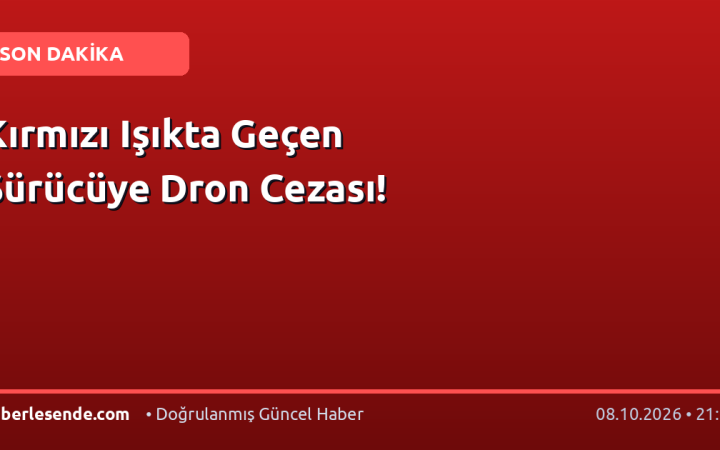 Kırmızı Işıkta Geçen Sürücüye Dron Cezası!