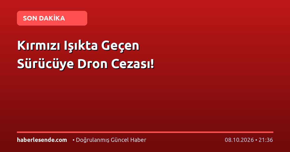 Kırmızı Işıkta Geçen Sürücüye Dron Cezası!