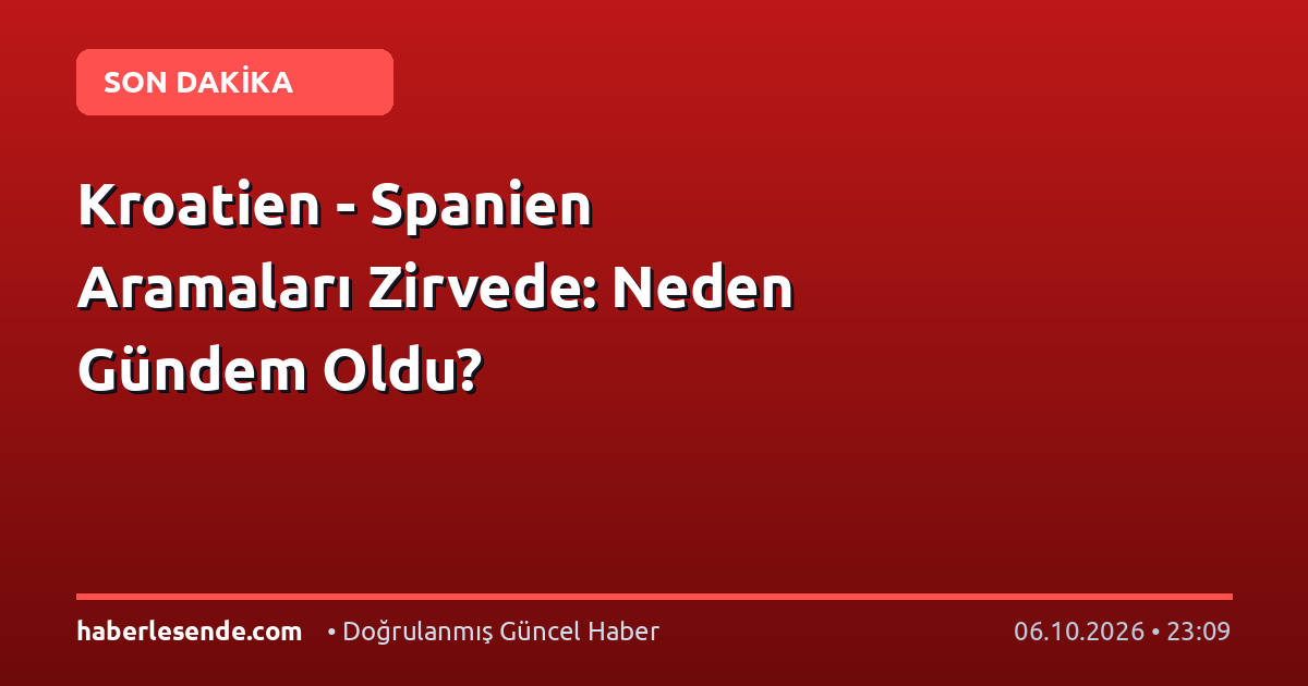 Kroatien - Spanien Aramaları Zirvede: Neden Gündem Oldu?