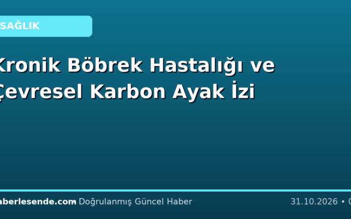 Kronik Böbrek Hastalığı ve Çevresel Karbon Ayak İzi