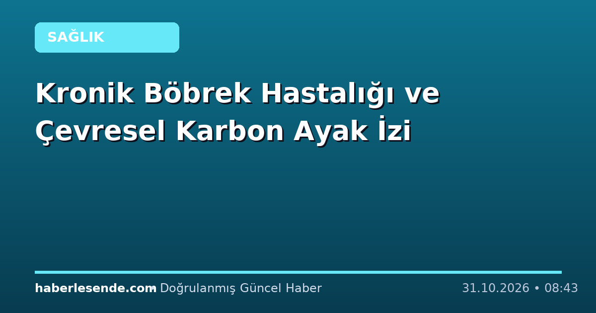 Kronik Böbrek Hastalığı ve Çevresel Karbon Ayak İzi