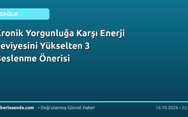 Kronik Yorgunluğa Karşı Enerji Seviyesini Yükselten 3 Beslenme Önerisi