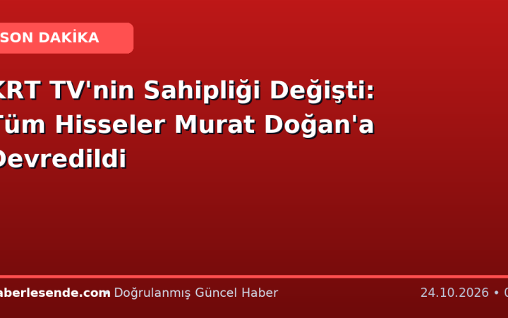KRT TV'nin Sahipliği Değişti: Tüm Hisseler Murat Doğan'a Devredildi
