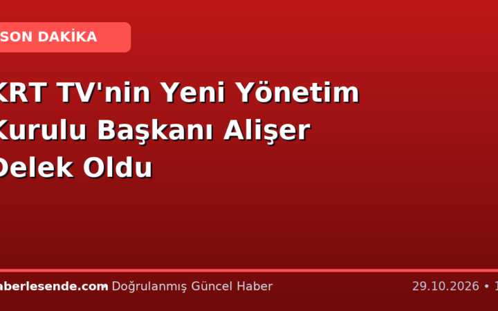 KRT TV'nin Yeni Yönetim Kurulu Başkanı Alişer Delek Oldu