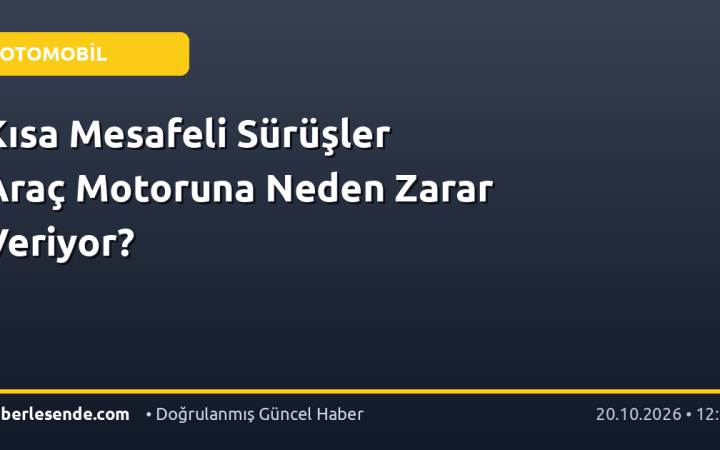 Kısa Mesafeli Sürüşler Araç Motoruna Neden Zarar Veriyor?