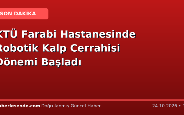 KTÜ Farabi Hastanesinde Robotik Kalp Cerrahisi Dönemi Başladı
