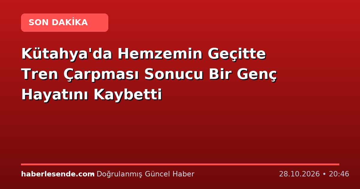 Kütahya'da Hemzemin Geçitte Tren Çarpması Sonucu Bir Genç Hayatını Kaybetti