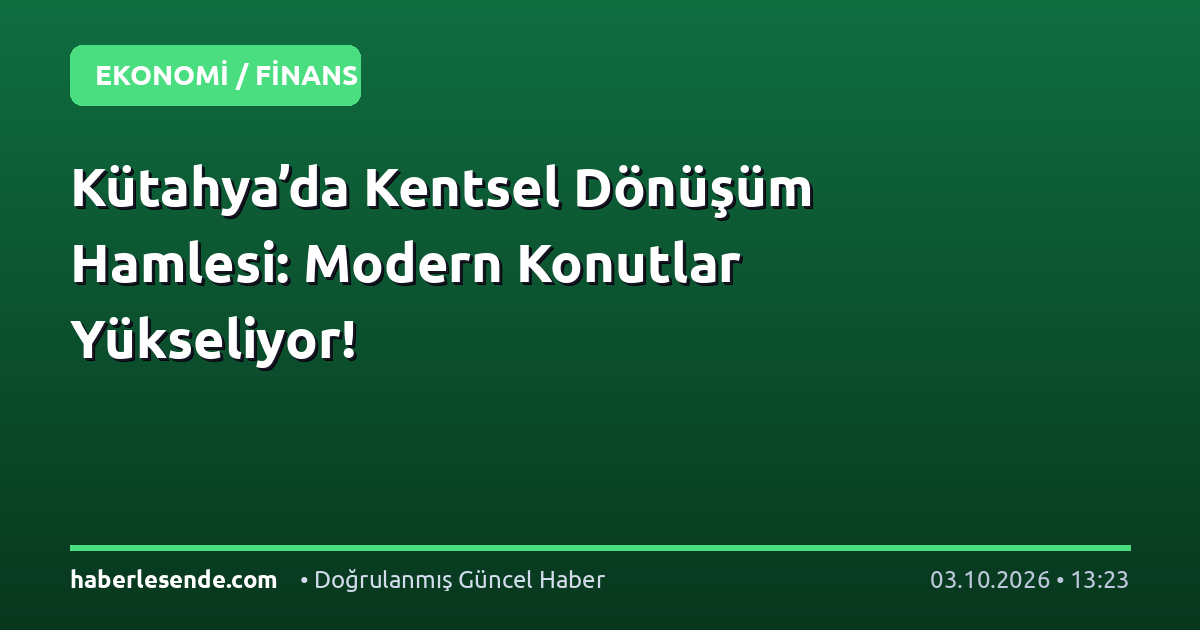 Kütahya’da Kentsel Dönüşüm Hamlesi: Modern Konutlar Yükseliyor!