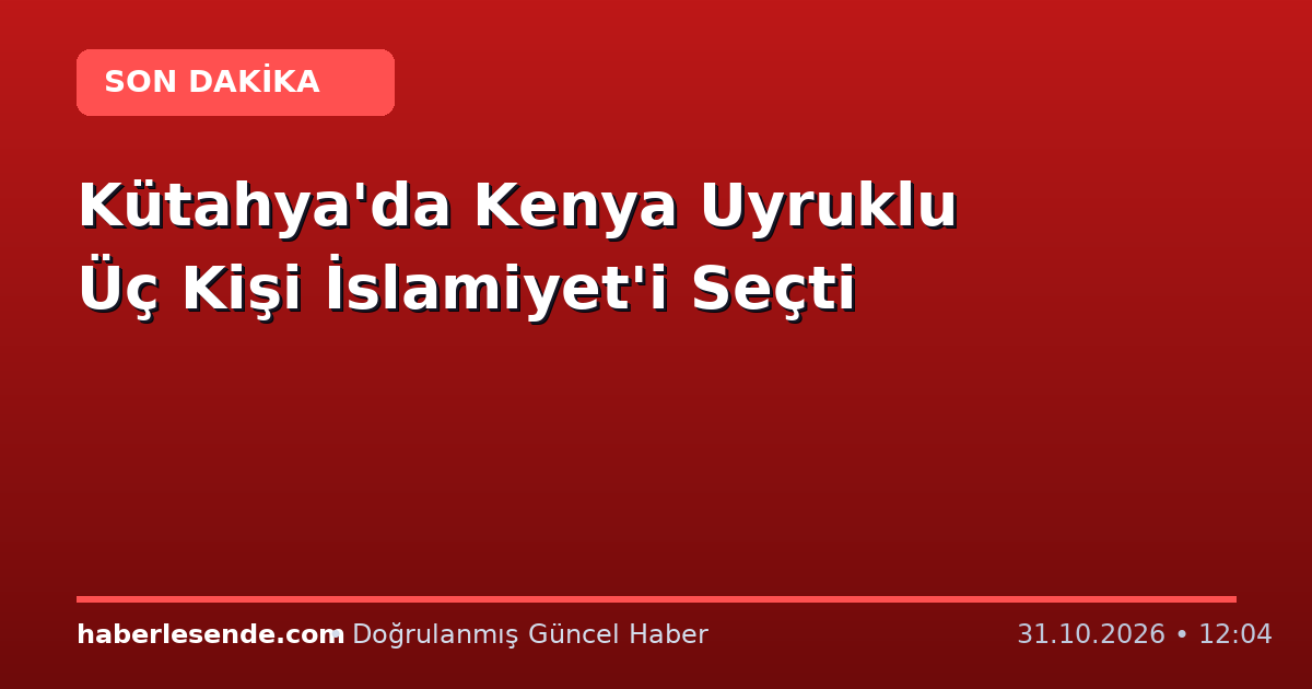 Kütahya'da Kenya Uyruklu Üç Kişi İslamiyet'i Seçti